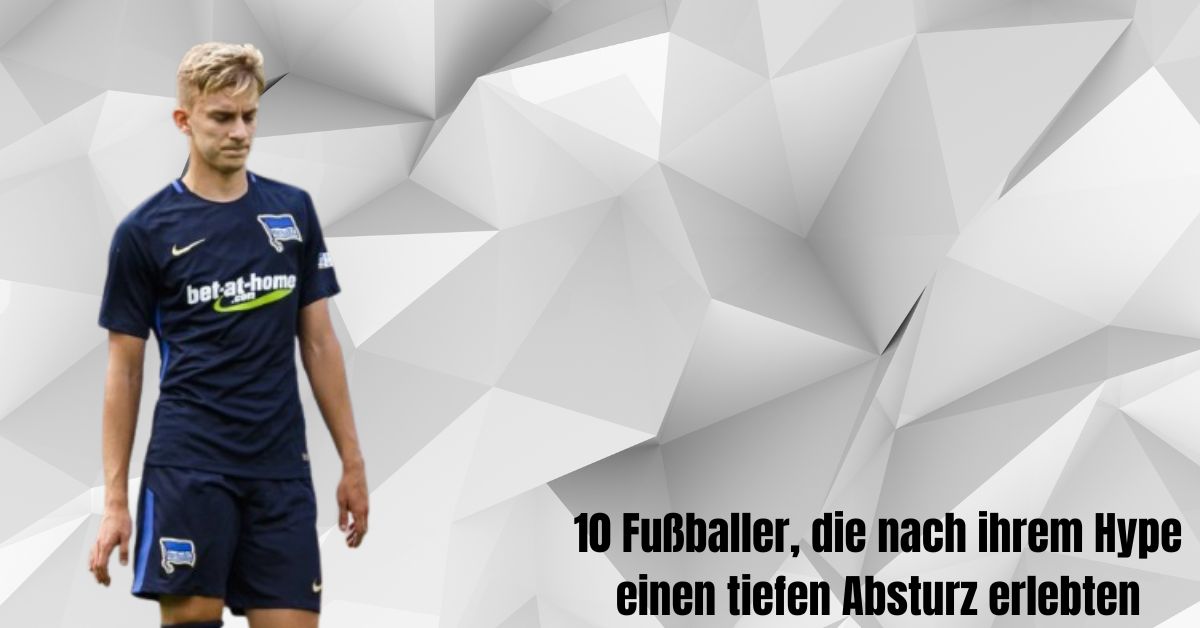 10 Fußballer, die nach ihrem Hype einen tiefen Absturz erlebten